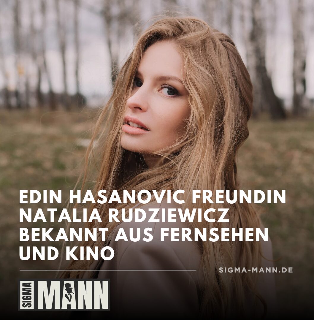 Edin Hasanovic Freundin Natalia Rudziewicz bekannt aus Fernsehen und Kino