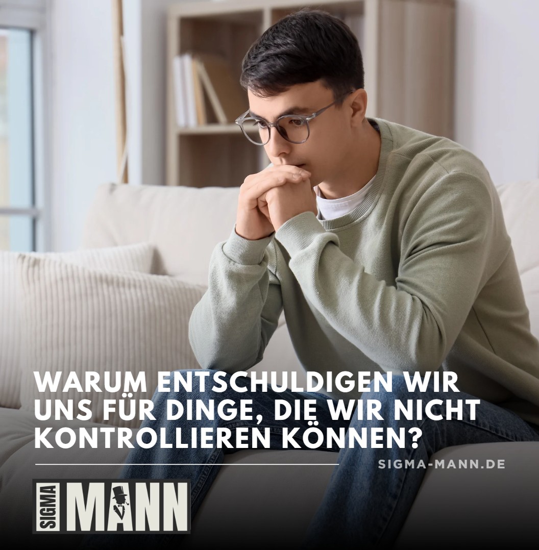 Warum entschuldigen wir uns für Dinge, die wir nicht kontrollieren können