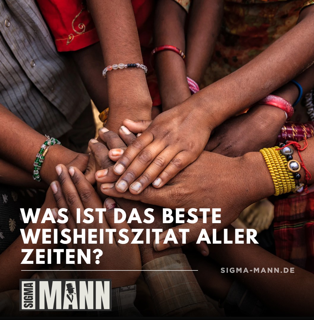 Was ist das beste Weisheitszitat aller Zeiten Was ist das beste Weisheitszitat aller Zeiten