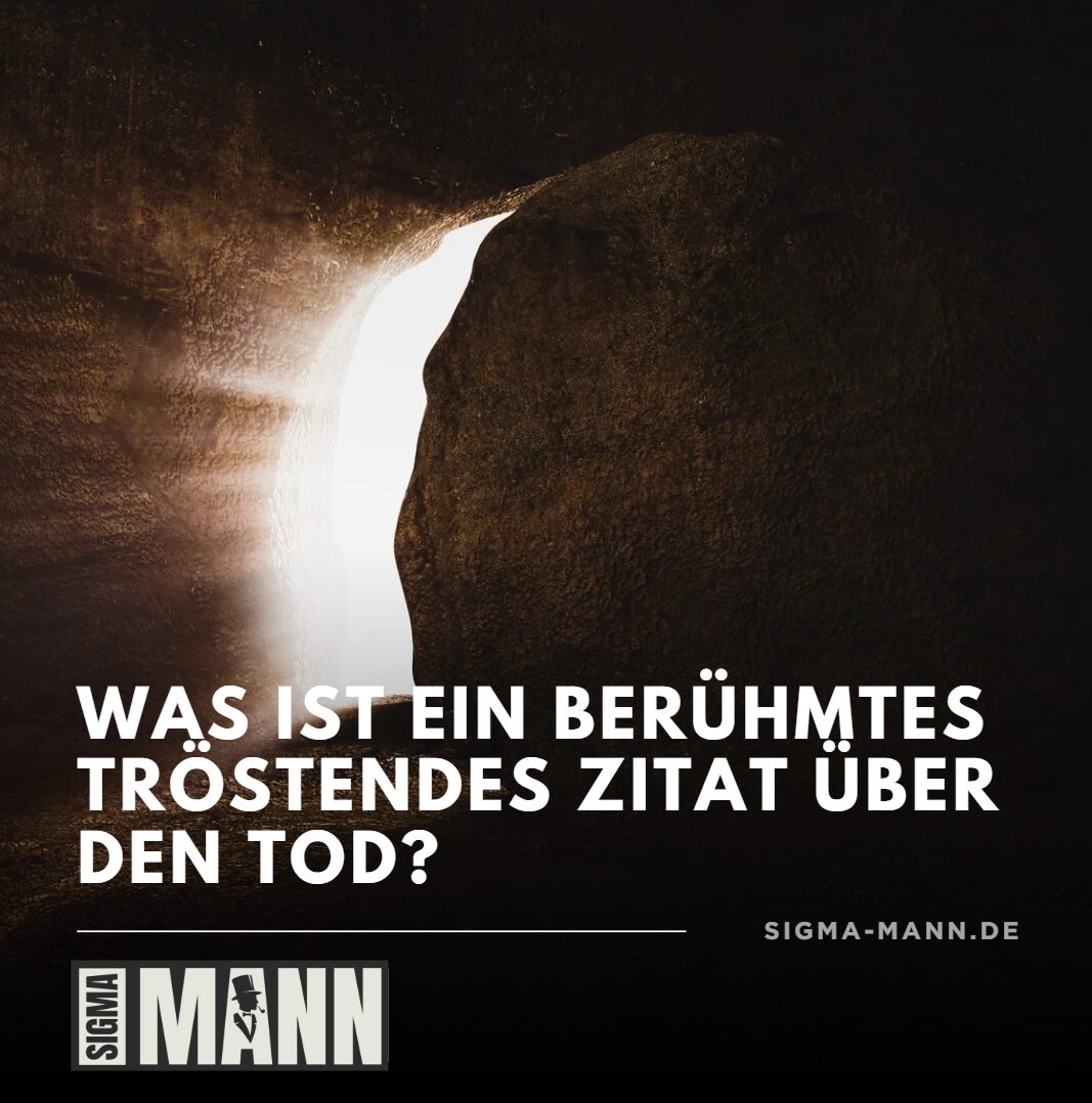 Was ist ein berühmtes tröstendes Zitat über den Tod? Was ist ein berühmtes tröstendes Zitat über den Tod?