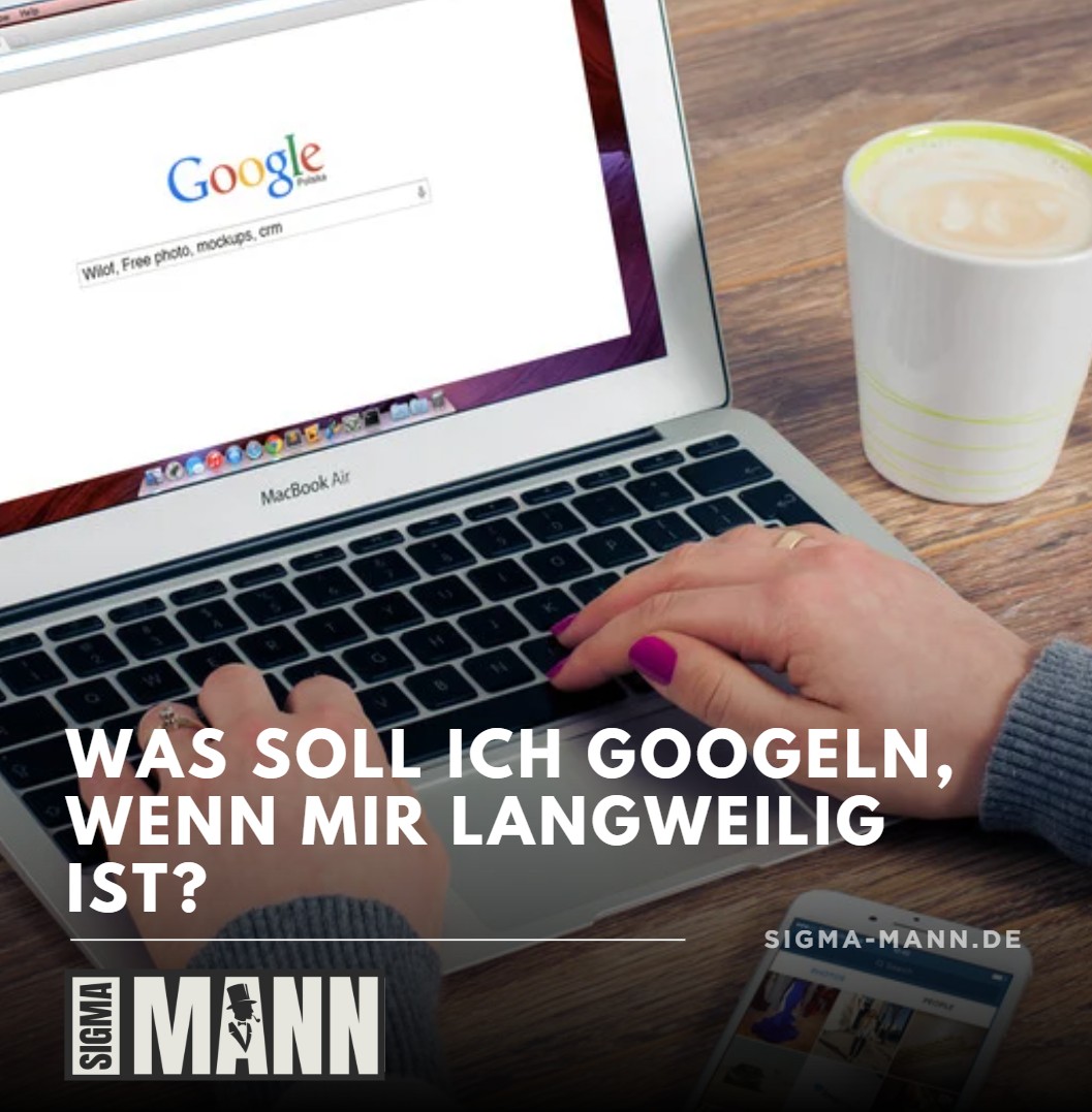 Was soll ich googeln, wenn mir langweilig ist Was soll ich googeln, wenn mir langweilig ist